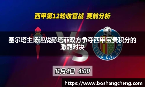 塞尔塔主场迎战赫塔菲双方争夺西甲宝贵积分的激烈对决